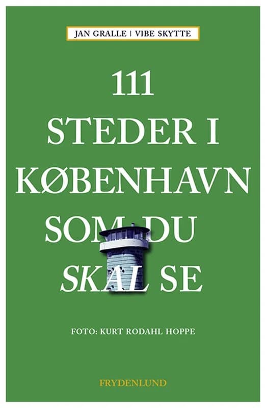 111 steder i København som du skal se (4, 2016) | Jan Gralle,Vibe Skytte,Jan Gralle & Vibe Skytte