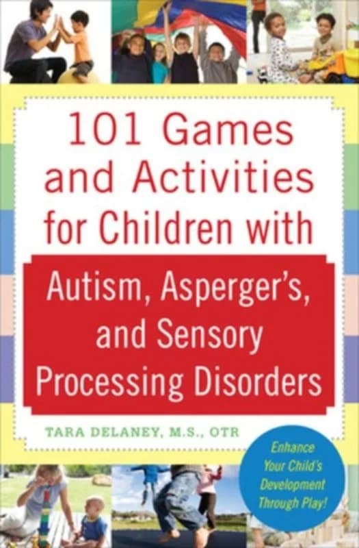 101 Games and Activities for Children With Autism, Aspergers and Sensory Processing Disorders (4, 2009) | Tara Delaney